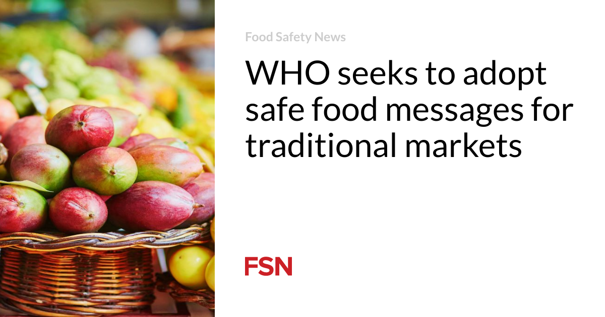 WHO seeks to adopt safe food messages for traditional markets
